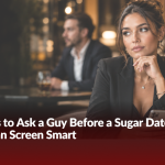 Questions to Ask a Guy Before a Sugar Date, So You Can Screen Smart