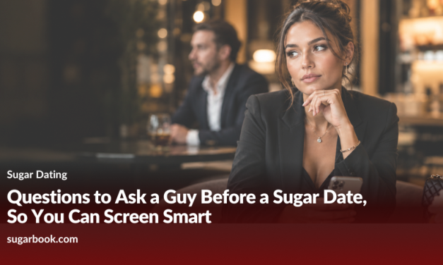 Questions to Ask a Guy Before a Sugar Date, So You Can Screen Smart