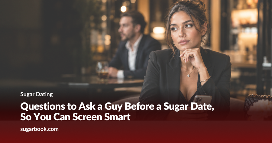 Questions to Ask a Guy Before a Sugar Date, So You Can Screen Smart