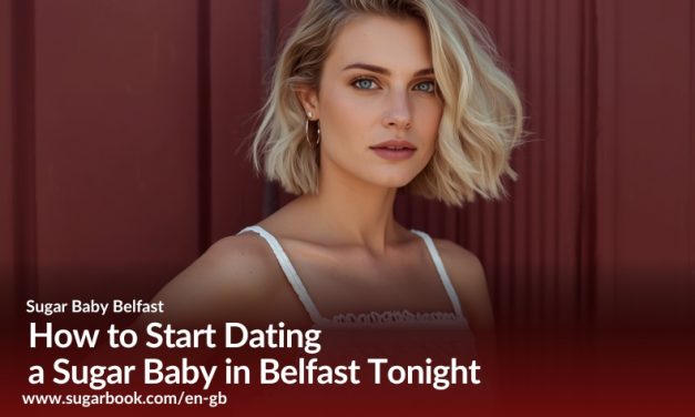 How to Start Dating a Sugar Baby in Belfast Tonight