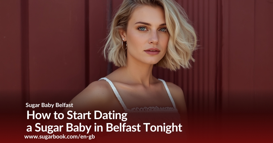 How to Start Dating a Sugar Baby in Belfast Tonight