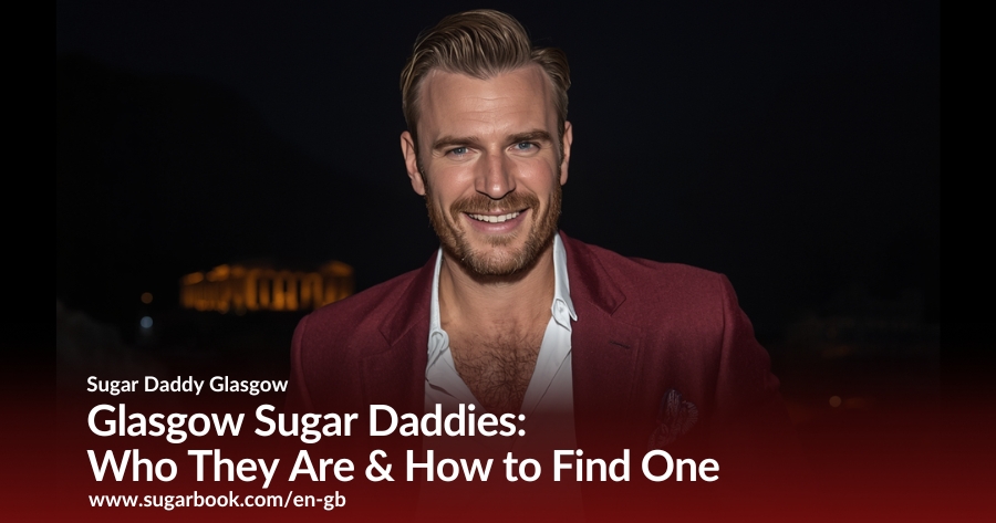 Glasgow Sugar Daddies: Who They Are & How to Find One