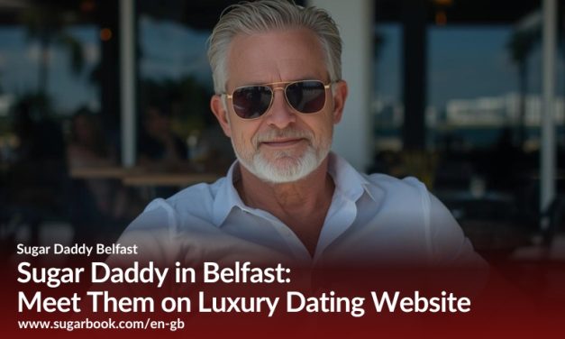 Sugar Daddy in Belfast: Meet Them on Luxury Dating Website