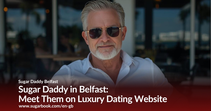 Sugar Daddy in Belfast: Meet Them on Luxury Dating Website