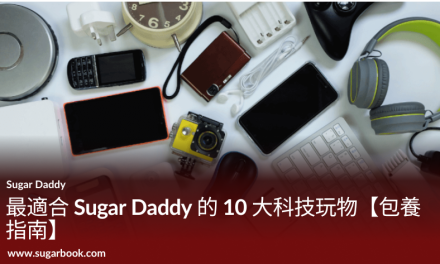 最適合 Sugar Daddy 的 10 大科技玩物【包養指南】