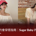 甜心寶貝約會穿搭指南｜Sugar Baby 的實用貼士