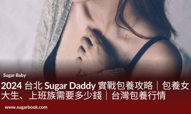 2026 台北 Sugar Daddy 包養行情攻略｜包養女大生、上班族需要多少錢｜台灣包養行情