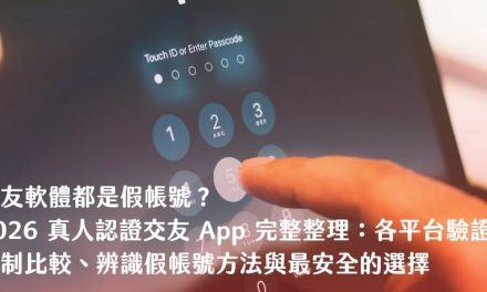 交友軟體都是假帳號？2026 真人認證交友 App 完整整理：各平台驗證機制比較、辨識假帳號方法與最安全的選擇