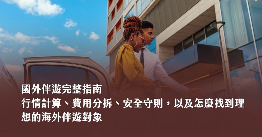 國外伴遊完整指南 2026：行情計算、費用分拆、安全守則，以及怎麼找到理想的海外伴遊對象